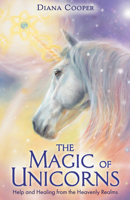 The Magic of Unicorns: Help and Healing from the Heavenly Realms - Cooper, Diana