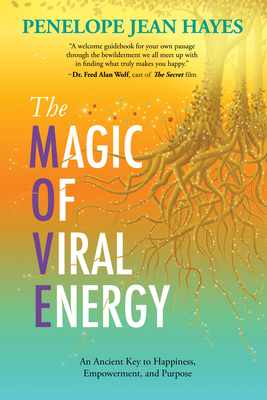 The Magic of Viral Energy: An Ancient Key to Happiness, Empowerment, and Purpose - Hayes, Penelope Jean