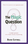 The Magic Question: A Simple Question Every Leader Dreams of Answering - Cottrell, David