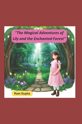 "The Magical Adventures of Lily and the Enchanted Forest" - Gupta, Ram