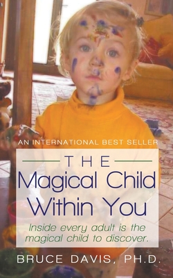 The Magical Child Within You: Inside Every Adult Is a Magical Child to Discover. - Davis, Bruce, PhD
