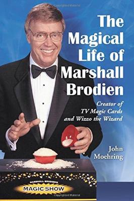 The Magical Life of Marshall Brodien: Creator of TV Magic Cards and Wizzo the Wizard - Moehring, John
