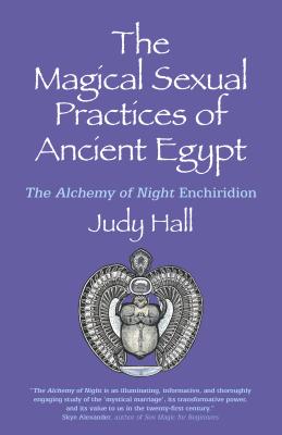 The Magical Sexual Practices of Ancient Egypt: The Alchemy of Night Enchiridion - Hall, Judy