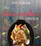 The Magical Slow Cooker: Recipes for Busy Moms