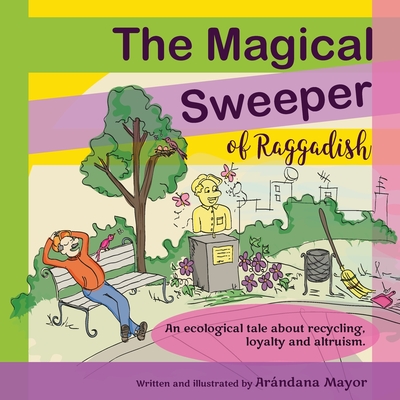 The Magical Sweeper of Raggadish: An ecological tale for children about recycling, loyalty and altruism. - Mayor, Arandana