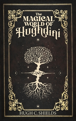 The Magical World of Hughdini - Shields, Hugh C