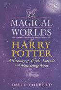 The Magical Worlds of Harry Potter: A Treasury of Myths, Legends and Fascinating Facts