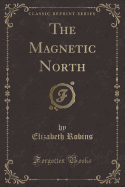 The Magnetic North (Classic Reprint)