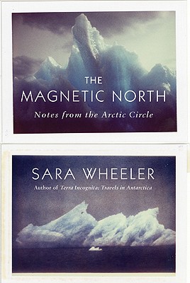 The Magnetic North: Notes from the Arctic Circle - Wheeler, Sara