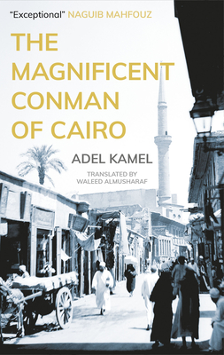 The Magnificent Conman of Cairo - Kamel, Adel, and Mahfouz, Naguib (Foreword by), and Almusharaf, Waleed (Translated by)
