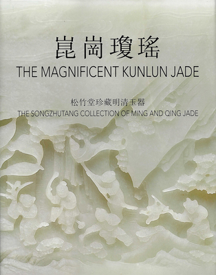 The Magnificent Kunlun Jade: The Songzhutang Collection of Ming and Qing Jade - Fok, Thomas