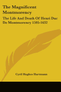 The Magnificent Montmorency: The Life And Death Of Henri Duc De Montmorency 1595-1632