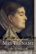 The Magnificent Mrs Tennant: The Adventurous Life of Gertrude Tennant, Victorian Grande Dame. David Waller
