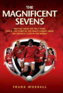 The Magnificent Sevens: They All Wore the No 7 Shirt. This Is the Story of the Finest Heroes from the Greatest Club in the World. - Worrall, Frank