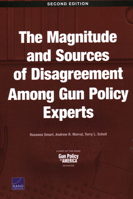 The Magnitude and Sources of Disagreement Among Gun Policy Experts - Smart, Rosanna, and Morral, Andrew R, and Schell, Terry L