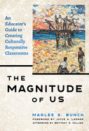 The Magnitude of Us: An Educator's Guide to Creating Culturally Responsive Classrooms