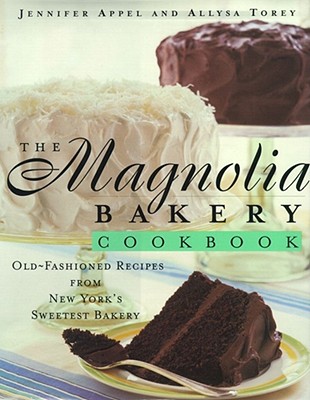 The Magnolia Bakery Cookbook: Magnolia Bakery Cookbook - Appel, Jennifer, and Torey, Allysa