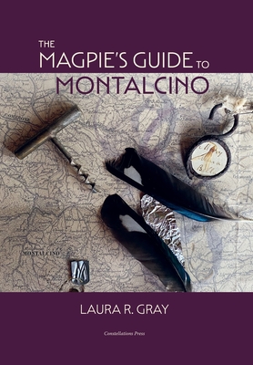 The Magpie's Guide to Montalcino - Gray, Laura R, and Gorelli, Gabriele (Introduction by)