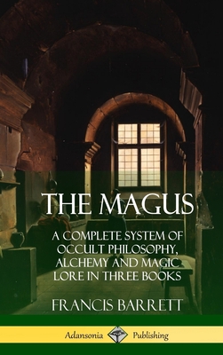 The Magus: A Complete System of Occult Philosophy, Alchemy and Magic Lore in Three Books (Hardcover) - Barrett, Francis