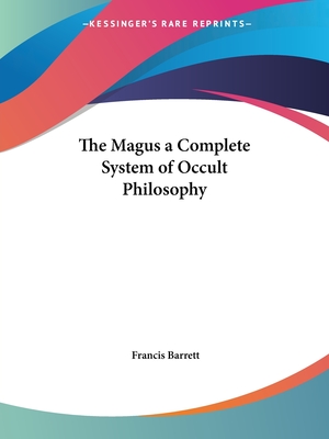 The Magus a Complete System of Occult Philosophy - Barrett, Francis