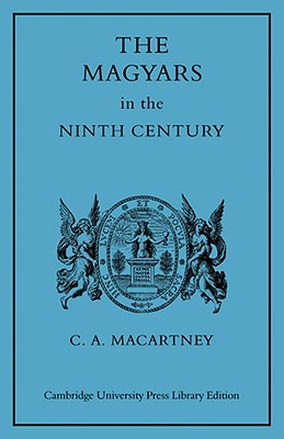 The Magyars in the Ninth Century - Macartney, C a