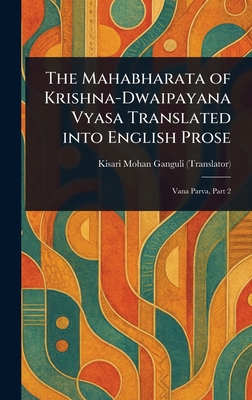 The Mahabharata of Krishna-Dwaipayana Vyasa Translated Into English Prose - Ganguli, Kisari Mohan