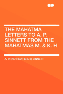 The Mahatma Letters to A. P. Sinnett from the Mahatmas M. & K. H