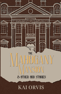 The Mahogany Mansion & Other Odd Stories