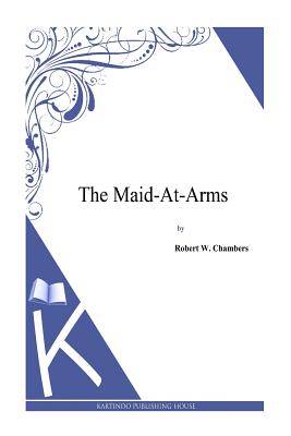 The Maid-at-Arms - Chambers, Robert W