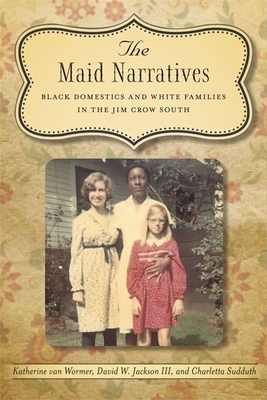 The Maid Narratives: Black Domestics and White Families in the Jim Crow South - Wormer, Katherine Van, and Jackson, David W, and Sudduth, Charletta