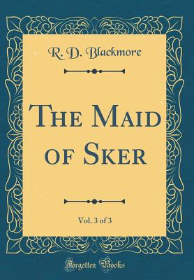 The Maid of Sker, Vol. 3 of 3 (Classic Reprint) - Blackmore, R D