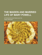 The Maiden & Married Life of Mary Powell: Afterwards Mistress Milton