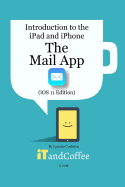 The Mail app on the iPad and iPhone (iOS 11 Edition): Introduction to the iPad and iPhone Series