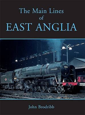 The Main Lines of East Anglia - Brodribb, John