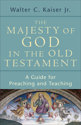 The Majesty of God in the Old Testament: A Guide for Preaching and Teaching - Kaiser, Walter C Jr