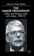 The Major Premiership: Politics and Policies Under John Major, 1990-97