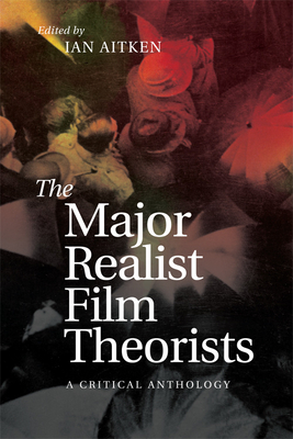 The Major Realist Film Theorists: A Critical Anthology - Aitken, Ian, Professor (Editor)