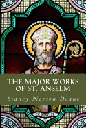 The Major Works of St. Anselm: Proslogium; Monologium; An Appendix in Behalf of the Fool by Guanilon; Cur Deus Homo