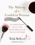 The Makeup of a Confident Woman: The Science of Beauty, the Gift of Time, and the Power of Putting Your Best Face Forward