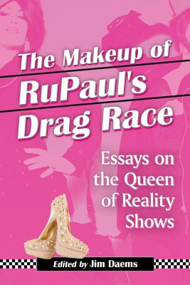 The Makeup of RuPaul's Drag Race: Essays on the Queen of Reality Shows - Daems, Jim (Editor)