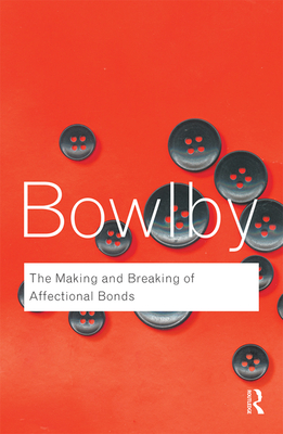 The Making and Breaking of Affectional Bonds - Bowlby, John