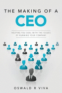 The Making of a CEO: Helping You Deal with the Issues of Running Your Company