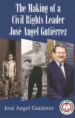 The Making of a Civil Rights Leader: Jose Angel Gutierrez - Gutierrez, Jose Angel