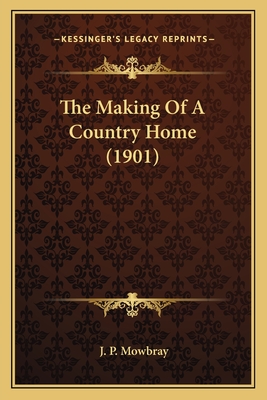 The Making of a Country Home (1901) - Mowbray, J P