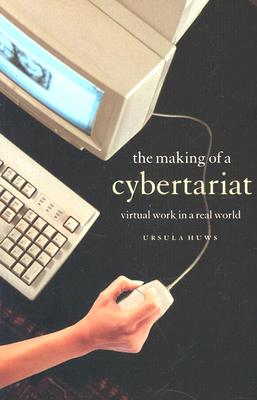 The Making of a Cybertariat: Virtual Work in a Real World - Huws, Ursula, and Leys, Colin (Foreword by)