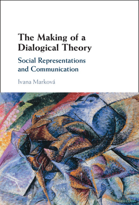 The Making of a Dialogical Theory: Social Representations and Communication - Markov, Ivana