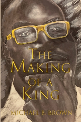 The Making of a King - Brown, Michael B