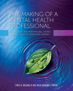 The Making of a Mental Health Professional: Inspirational and Motivational Stories of Challenges, Victories, and Wisdom