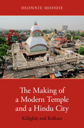 The Making of a Modern Temple and a Hindu City: Kalighat and Kolkata