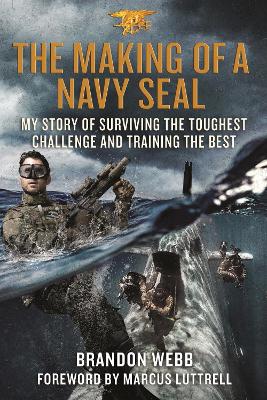 The Making of a Navy Seal: My Story of Surviving the Toughest Challenge and Training the Best - Webb, Brandon, and Mann, John David, and Luttrell, Marcus (Introduction by)